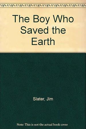 The Boy who Saved Earth by Jim Slater