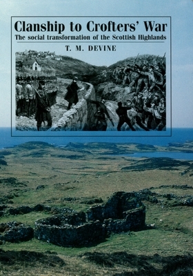 Clanship to Crofters War: The Social Transformation of the Scottish Highlands by T. M. Devine