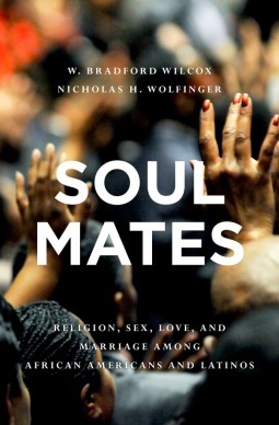 Soul Mates: Religion, Sex, Love, and Marriage Among African Americans and Latinos by Nicholas Wolfinger, W. Bradford Wilcox