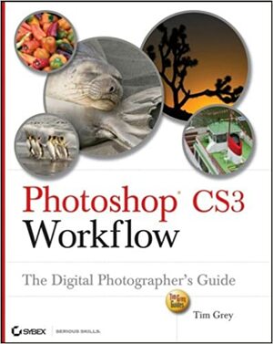 Photoshop Cs3 Workflow: The Digital Photographer's Guide by Tim Grey