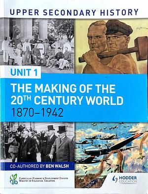 Unit 1: The Making of the 20th Century World by Ben Walsh