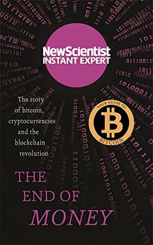 The End of Money: The story of Bitcoin, cryptocurrencies and the blockchain revolution by New Scientist