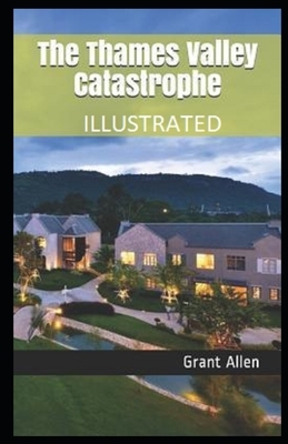 The Thames Valley Catastrophe Illustrated by Grant Allen