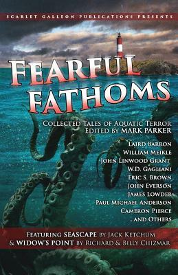 Fearful Fathoms: Collected Tales of Aquatic Terror (Vol. I - Seas & Oceans) by Jack Ketchum, Laird Barron