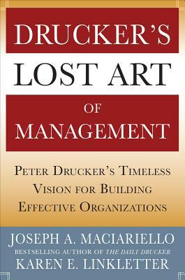 Drucker's Lost Art of Management: Peter Drucker's Timeless Vision for Building Effective Organizations by Karen Linkletter, Joseph A. Maciariello