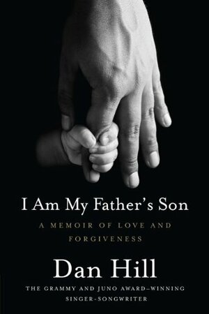 I Am My Father's Son: A Memoir of Love and Forgiveness by Dan Hill