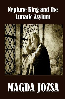 Neptune King and the Lunatic Asylum by Magda Jozsa