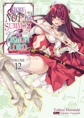 How Not to Summon a Demon Lord: Volume 12 by Takahiro Tsurusaki, ZackZeal, Yukiya Murasaki