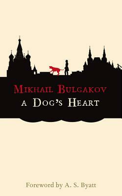 A Dog's Heart: A Monstrous Story by Mikhail Bulgakov