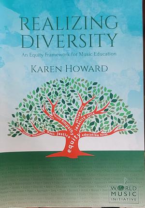 Realizing Diversity: An Equity Framework for Music Education by Karen Howard