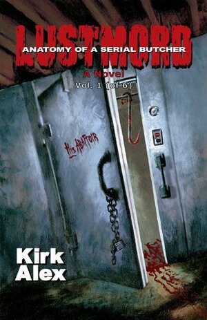 Lustmord: Anatomy of a Serial Butcher (Vol. 1) by Kirk Alex
