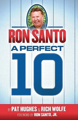 Ron Santo - A Perfect 10 by Rich Wolfe