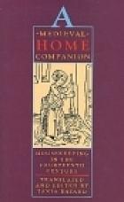 A Medieval Home Companion: Housekeeping in the Fourteenth Century by Tania Bayard