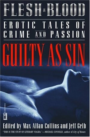 Flesh and Blood: Guilty As Sin: Erotic Tales of Crime and Passion by Gary Lovisi, James L. Traylor, Gary Phillips, Michael Garrett, Annette Meyers, Matthew V. Clemens, Rex Miller, Robert S. Levinson, John Lutz, Gayle Lynds, Loren D. Estleman, Michael Bracken, Martin Meyers, Deborah Morgan, Gary R. Bush, Jeff Gelb, Max Allan Collins, David Fulmer, Dick Lochte, Barbara Collins, Michael Collins, O'Neil De Noux, Robert J. Randisi, Marthayn Pelegrimas, Thomas S. Roche