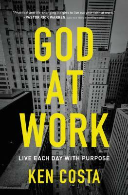 God at Work: Live Each Day with Purpose by Ken Costa