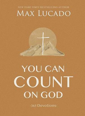 You Can Count on God: 365 Devotions by Max Lucado