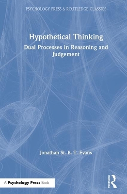 Hypothetical Thinking: Dual Processes in Reasoning and Judgement by Jonathan St B. T. Evans