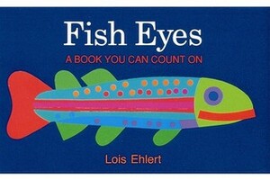 Fish Eyes: A Book You Can Count On by Lois Ehlert