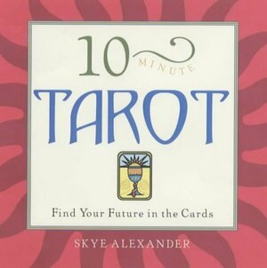 10-Minute Tarot: Find Your Future in the Cards by Skye Alexander