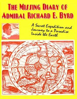 The Missing Diary Of Admiral Richard E. Byrd by Richard E. Byrd, Timothy G. Beckley