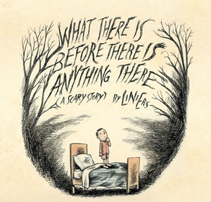 What There Is Before There Is Anything There: A Scary Story by Elisa Amado, Liniers