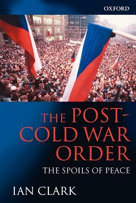 The Post-Cold War Order: The Spoils of Peace by Ian Clark