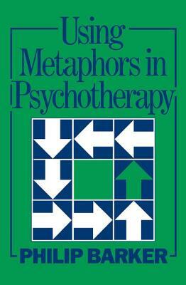 Using Metaphors in Psychotherapy by Philip Barker