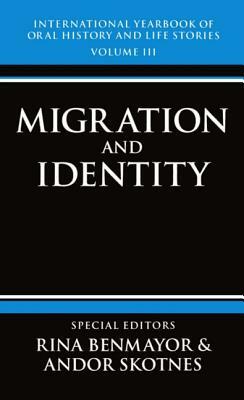 International Yearbook of Oral History and Life Stories: Volume III: Migration and Identity by Andor Skotnes, Rina Benmayor
