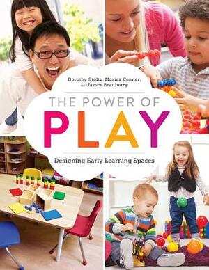 The Power of Play: Designing Early Learning Spaces by Dorothy Stoltz, James Bradberry, Marissa Conner