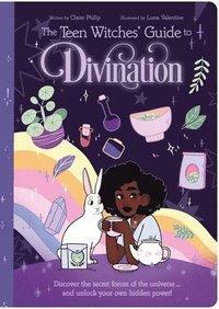 The Teen Witches' Guide to Divination: Discover the Secret Forces of the Universe ... and Unlock Your Own Hidden Power! by Claire Philip