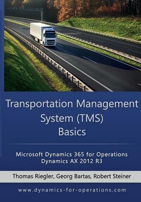 TMS Transportation Management System Basics: Microsoft Dynamics 365 for Operations / Microsoft Dynamics AX 2012 R3 by Georg Bartas, Thomas Riegler, Robert Steiner