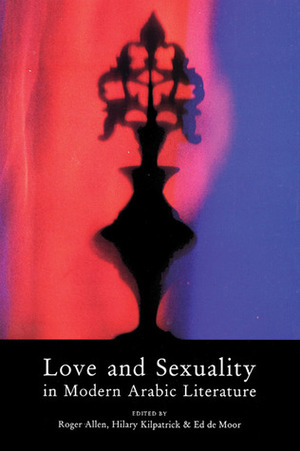 Love & Sexuality In Modern Arabic Literature by Roger Allen