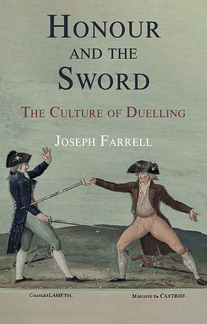 Honour and the Sword: The Culture of Duelling by Joseph Farrell