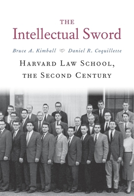 The Intellectual Sword: Harvard Law School, the Second Century by Daniel R Coquillette, Bruce A. Kimball