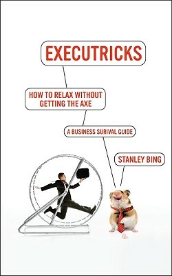 How to Relax Without Getting the Axe: A Survival Guide to the New Workplace by Stanley Bing