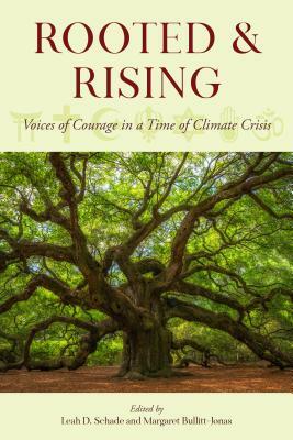 Rooted and Rising: Voices of Courage in a Time of Climate Crisis by Margaret Bullitt-Jonas, Leah D. Schade