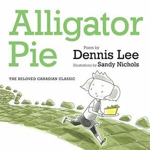 Alligator Pie: The Beloved Canadian Classic by Dennis Lee, Sandy Nichols