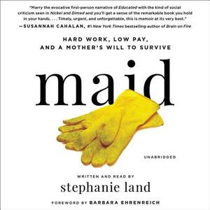 Maid: Hard Work, Low Pay, and a Mother's Will to Survive by Stephanie Land