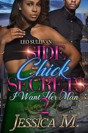 Side Chick Secrets 2: I Want Her Man by Jessica M., Jessica M.