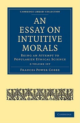 An Essay on Intuitive Morals 2 Volume Set: Being an Attempt to Popularize Ethical Science by Frances Power Cobbe