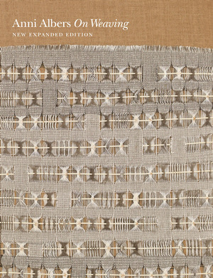 On Weaving: New Expanded Edition by Nicholas Fox Weber, Manuel Cirauqui, Anni Albers, Tai Smith