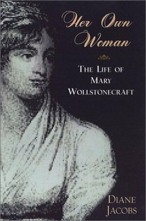 Her Own Woman: The Life of Mary Wollstonecraft by Diane Jacobs