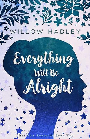 Everything Will Be Alright by Willow Hadley