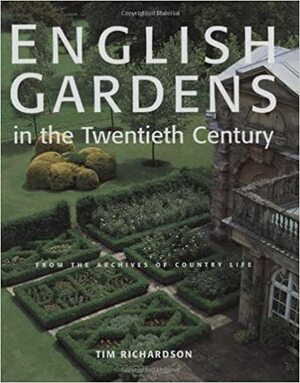 English Gardens in the Twentieth Century: From the Archives of Country Life by Tim Richardson