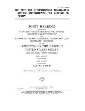 The need for comprehensive immigration reform: strengthening our national security: by United States Congress, United States Senate, Committee on the Judiciary (senate)