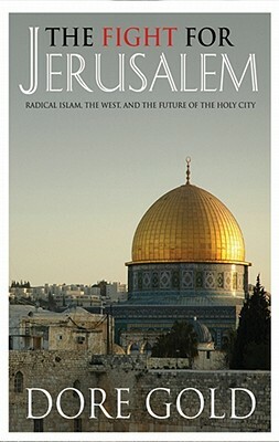 The Fight for Jerusalem: Radical Islam, the West, and the Future of the Holy City by Dore Gold