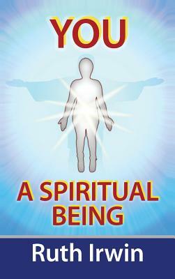 You a Spiritual Being by Ruth Irwin