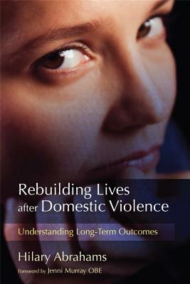 Rebuilding Lives After Domestic Violence: Understanding Long-Term Outcomes by Hilary Abrahams