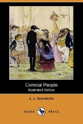 Comical People (Illustrated Edition) (Dodo Press) by J. J. Grandville