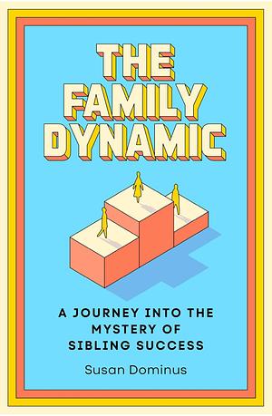 The Family Dynamic by Susan Dominus